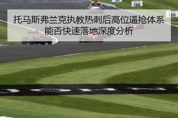 托马斯弗兰克执教热刺后高位逼抢体系能否快速落地深度分析